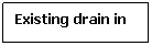 Text Box: Existing drain in 
